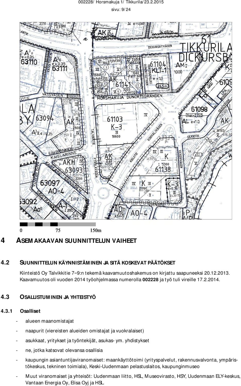 OSALLISTUMINEN JA YHTEISTYÖ 4.3.1 Osalliset - alueen maanomistajat - naapurit (viereisten alueiden omistajat ja vuokralaiset) - asukkaat, yritykset ja työntekijät, asukas- ym.