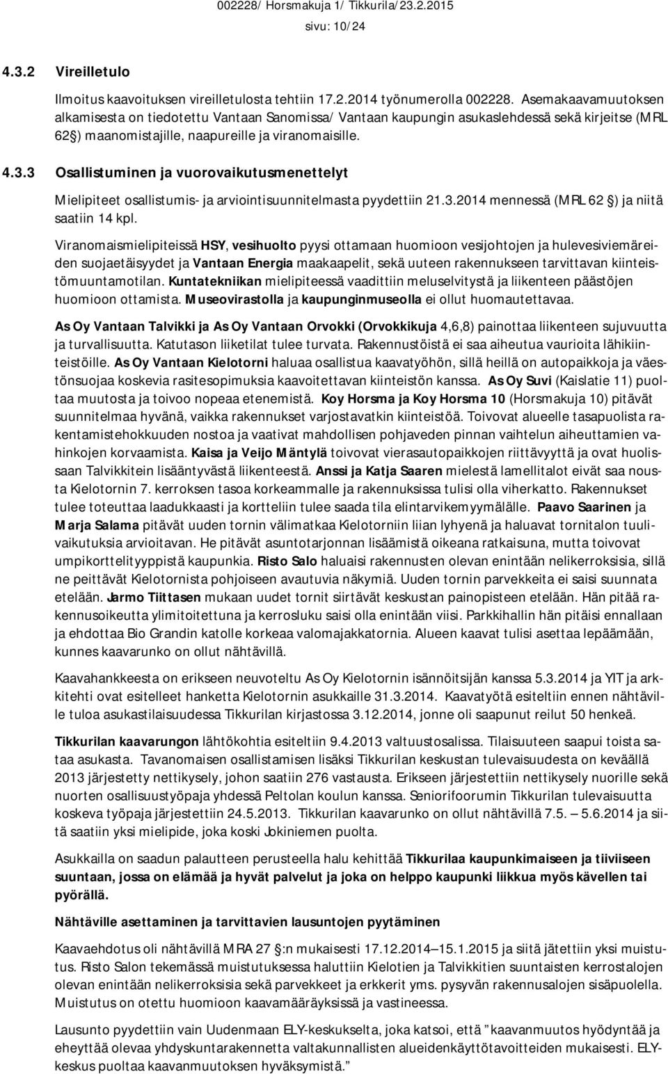 3 Osallistuminen ja vuorovaikutusmenettelyt Mielipiteet osallistumis- ja arviointisuunnitelmasta pyydettiin 21.3.2014 mennessä (MRL 62 ) ja niitä saatiin 14 kpl.