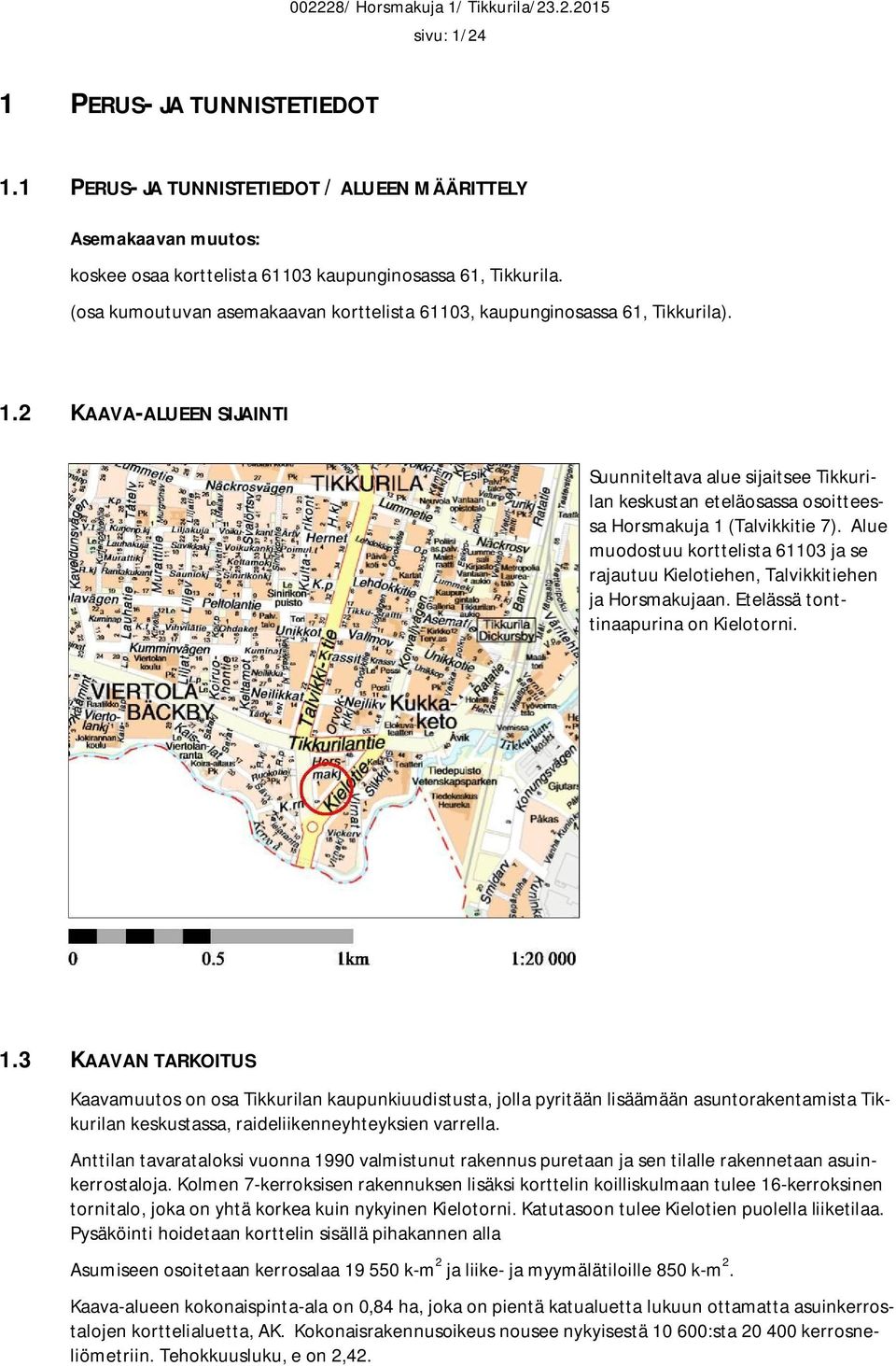 2 KAAVA-ALUEEN SIJAINTI Suunniteltava alue sijaitsee Tikkurilan keskustan eteläosassa osoitteessa Horsmakuja 1 (Talvikkitie 7).