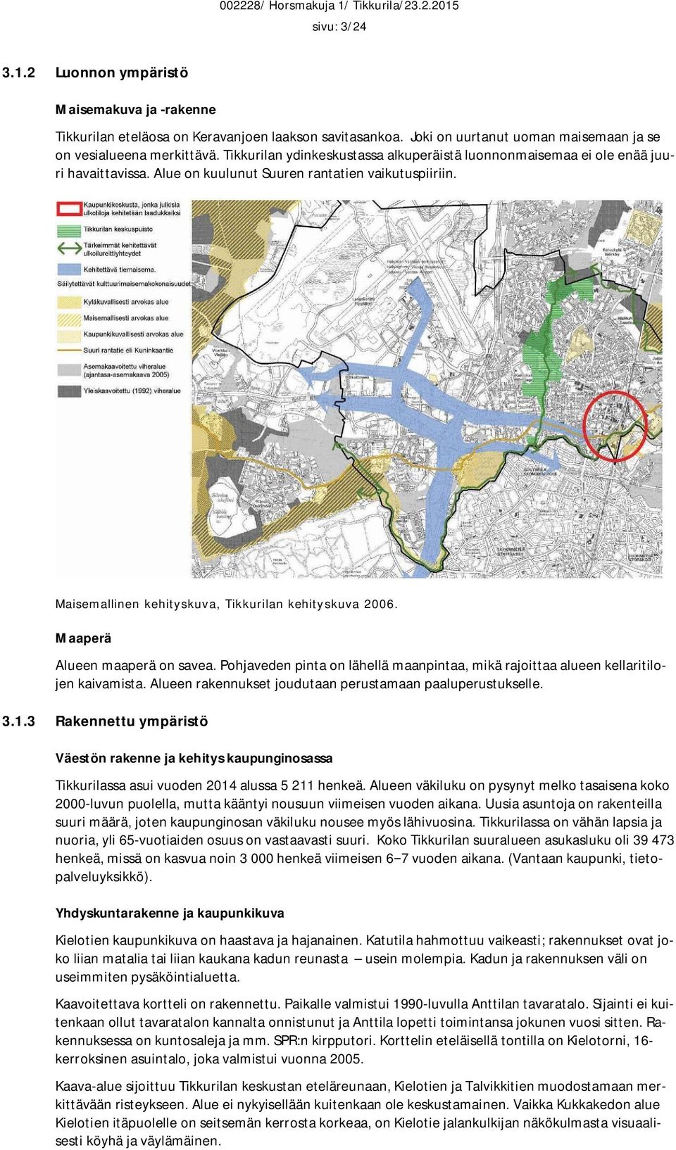 Maaperä Alueen maaperä on savea. Pohjaveden pinta on lähellä maanpintaa, mikä rajoittaa alueen kellaritilojen kaivamista. Alueen rakennukset joudutaan perustamaan paaluperustukselle. 3.1.