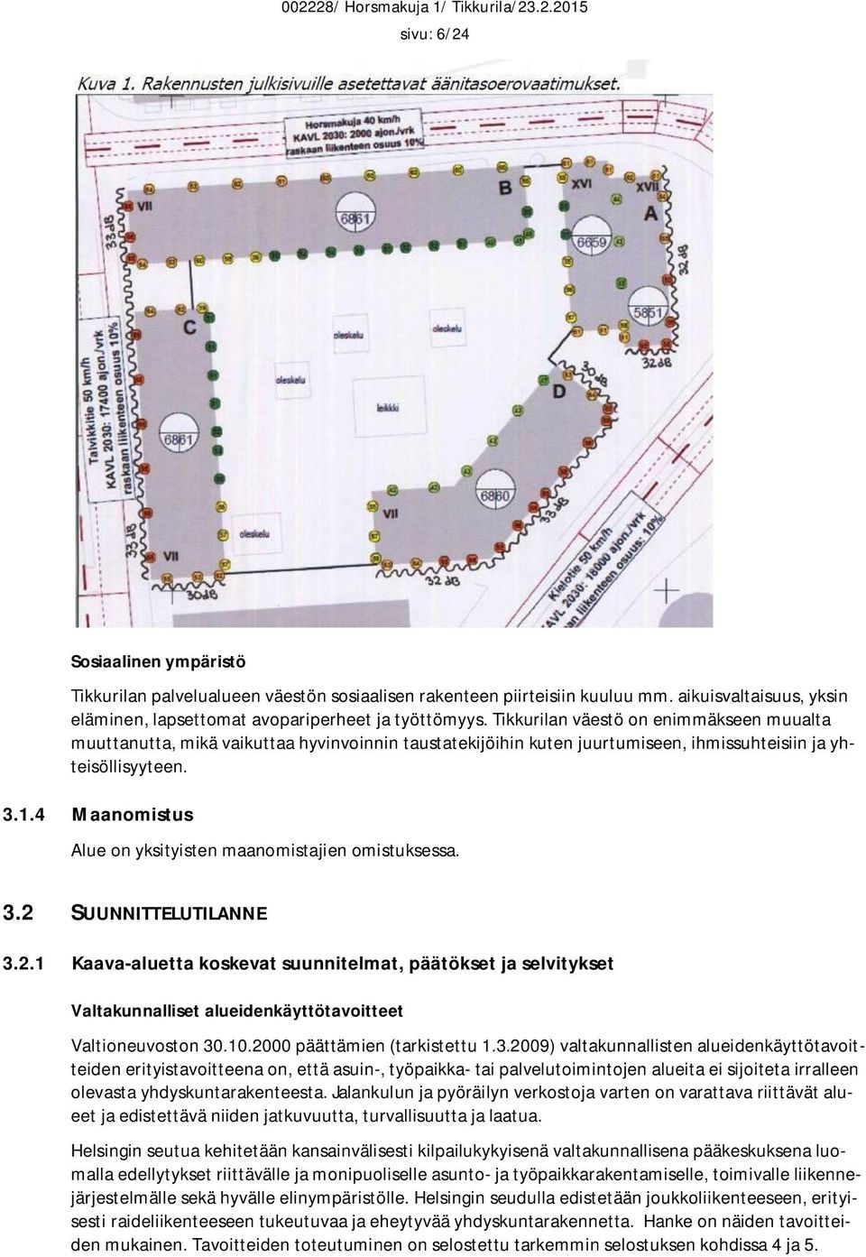 4 Maanomistus Alue on yksityisten maanomistajien omistuksessa. 3.2 SUUNNITTELUTILANNE 3.2.1 Kaava-aluetta koskevat suunnitelmat, päätökset ja selvitykset Valtakunnalliset alueidenkäyttötavoitteet Valtioneuvoston 30.