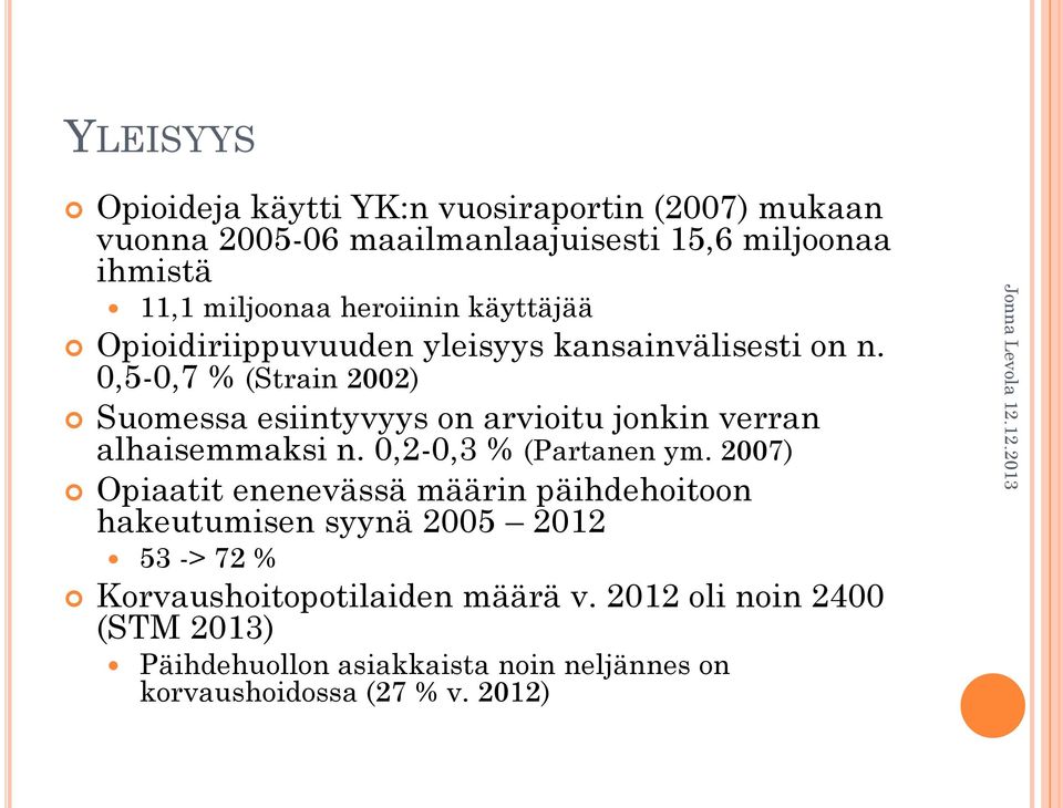0,5-0,7 % (Strain 2002) Suomessa esiintyvyys on arvioitu jonkin verran alhaisemmaksi n. 0,2-0,3 % (Partanen ym.