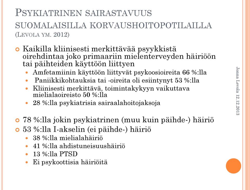 liittyvät psykoosioireita 66 %:lla Paniikkikohtauksia tai -oireita oli esiintynyt 53 %:lla Kliinisesti merkittävä, toimintakykyyn vaikuttava mielialaoireisto