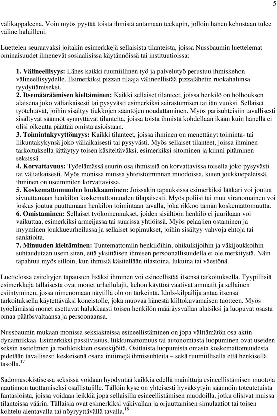 Välineellisyys: Lähes kaikki ruumiillinen työ ja palvelutyö perustuu ihmiskehon välineellisyydelle. Esimerkiksi pizzan tilaaja välineellistää pizzalähetin ruokahalunsa tyydyttämiseksi. 2.