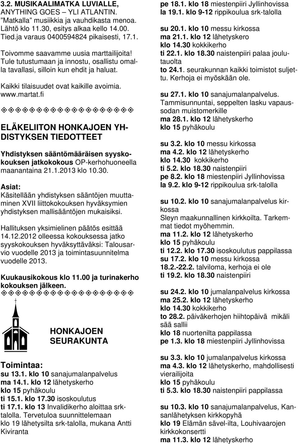 fi ELÄKELIITON HONKAJOEN YH- DISTYKSEN TIEDOTTEET Yhdistyksen sääntömääräisen syyskokouksen jatkokokous OP-kerhohuoneella maanantaina 21.1.2013 klo 10.30.