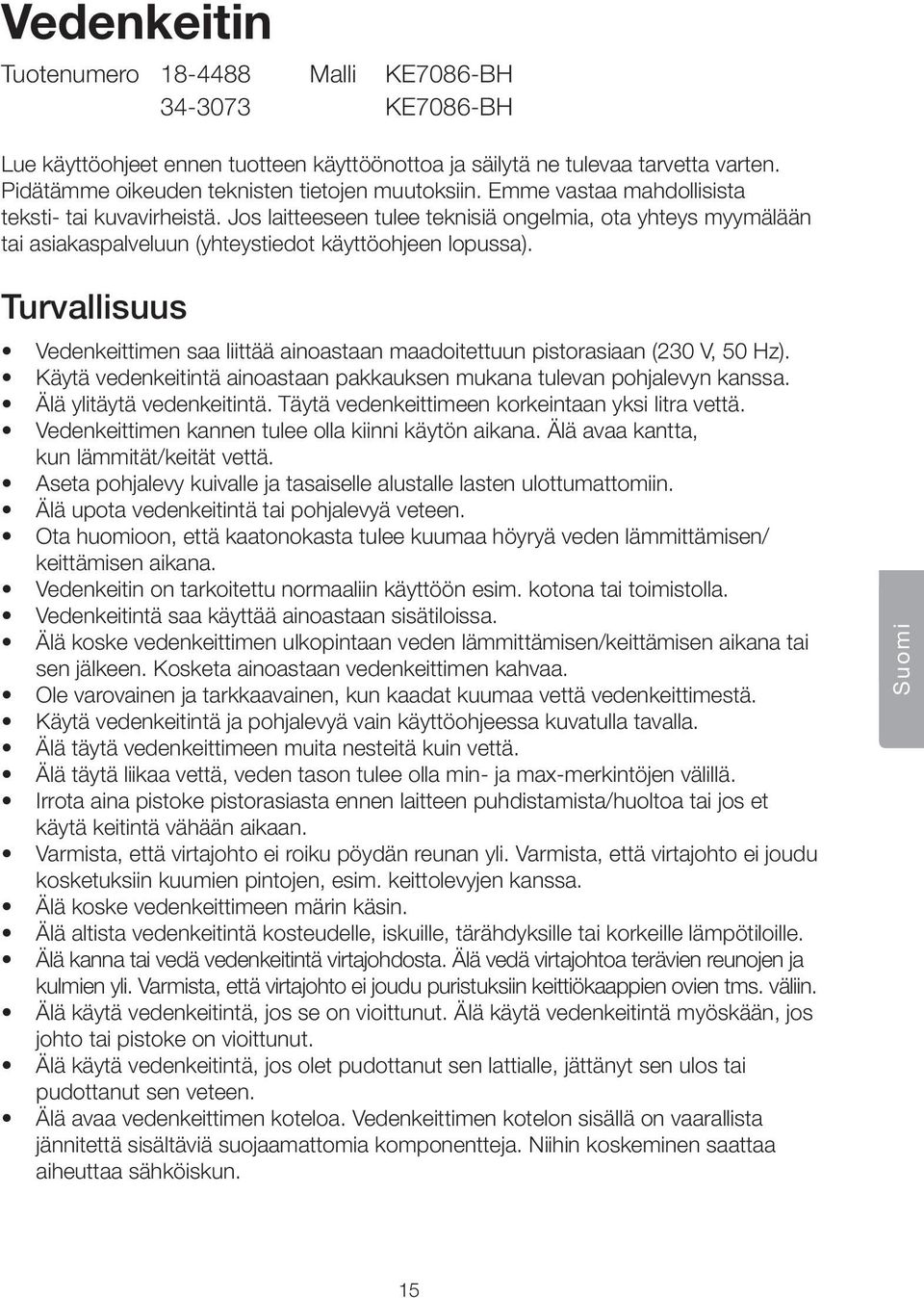 Turvallisuus Vedenkeittimen saa liittää ainoastaan maadoitettuun pistorasiaan (230 V, 50 Hz). Käytä vedenkeitintä ainoastaan pakkauksen mukana tulevan pohjalevyn kanssa. Älä ylitäytä vedenkeitintä.