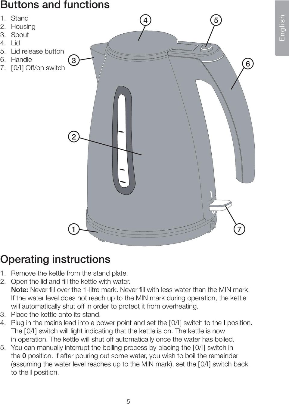 If the water level does not reach up to the MIN mark during operation, the kettle will automatically shut off in order to protect it from overheating. 3. Place the kettle onto its stand. 4.
