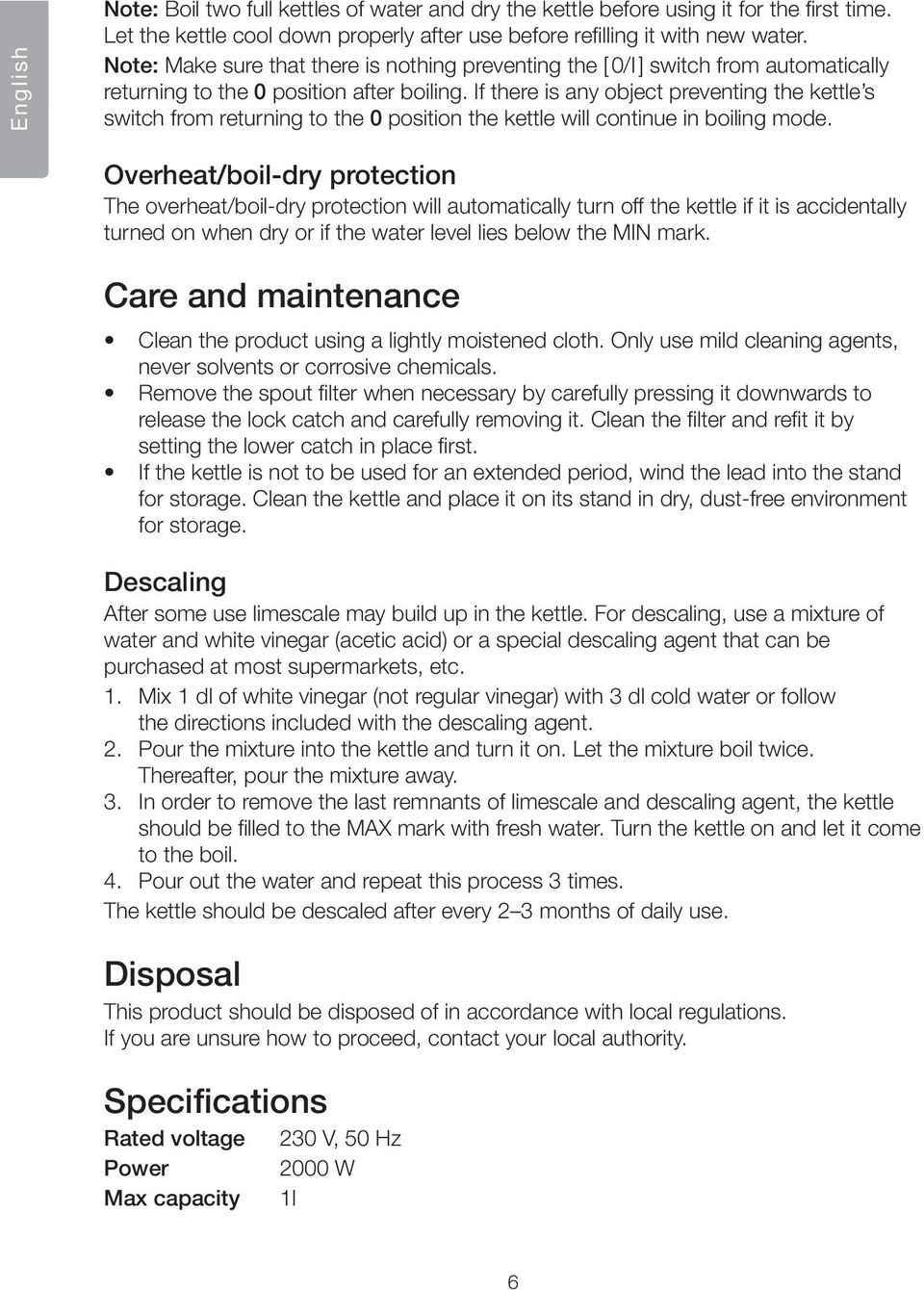 If there is any object preventing the kettle s switch from returning to the 0 position the kettle will continue in boiling mode.