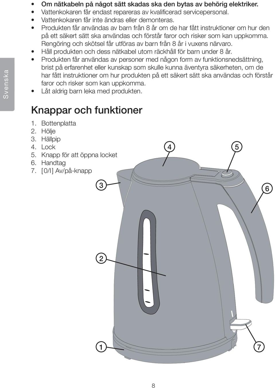 Rengöring och skötsel får utföras av barn från 8 år i vuxens närvaro. Håll produkten och dess nätkabel utom räckhåll för barn under 8 år.