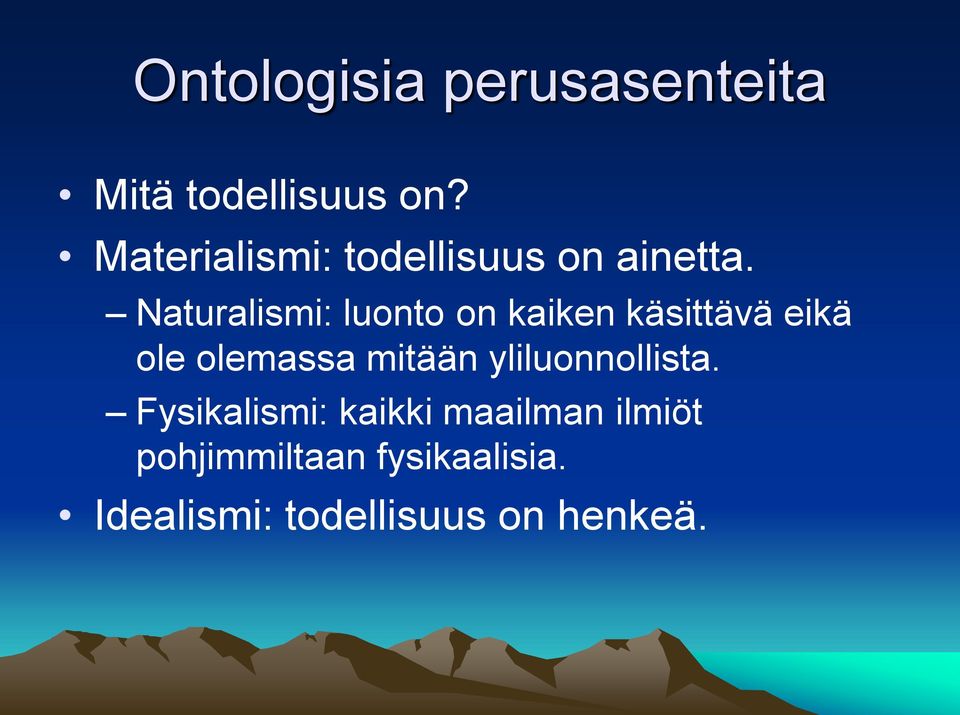 Naturalismi: luonto on kaiken käsittävä eikä ole olemassa mitään