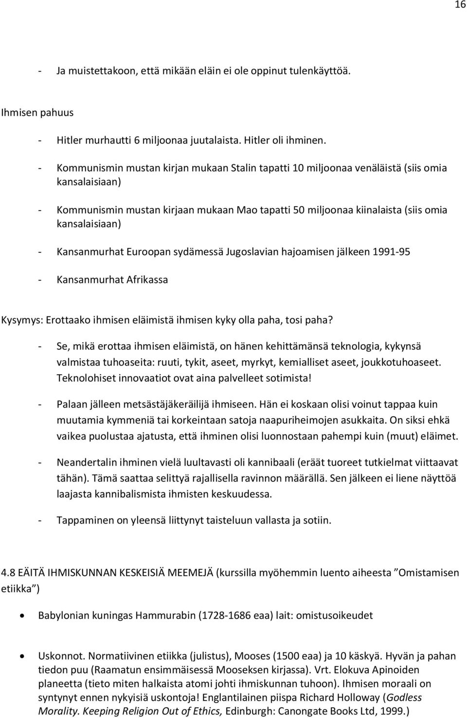 - Kansanmurhat Euroopan sydämessä Jugoslavian hajoamisen jälkeen 1991-95 - Kansanmurhat Afrikassa Kysymys: Erottaako ihmisen eläimistä ihmisen kyky olla paha, tosi paha?