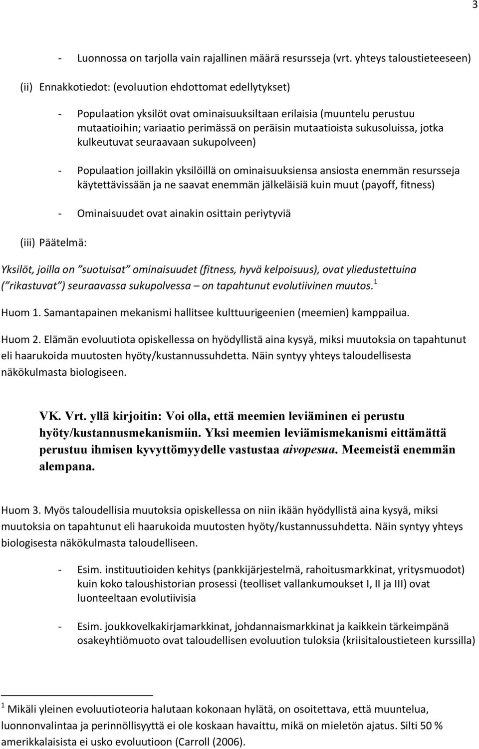 perimässä on peräisin mutaatioista sukusoluissa, jotka kulkeutuvat seuraavaan sukupolveen) - Populaation joillakin yksilöillä on ominaisuuksiensa ansiosta enemmän resursseja käytettävissään ja ne