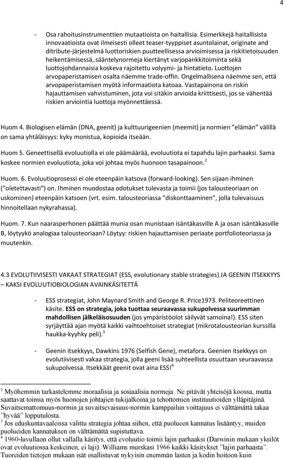 heikentämisessä, sääntelynormeja kiertänyt varjopankkitoiminta sekä luottojohdannaisia koskeva rajoitettu volyymi- ja hintatieto. Luottojen arvopaperistamisen osalta näemme trade-offin.