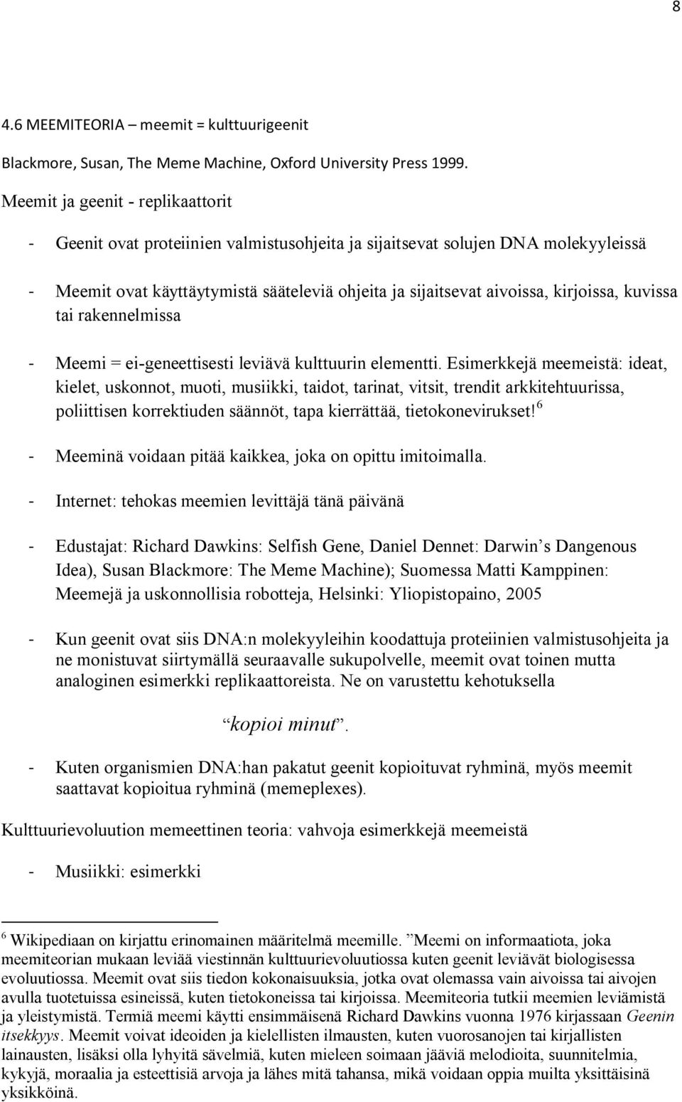 kirjoissa, kuvissa tai rakennelmissa - Meemi = ei-geneettisesti leviävä kulttuurin elementti.