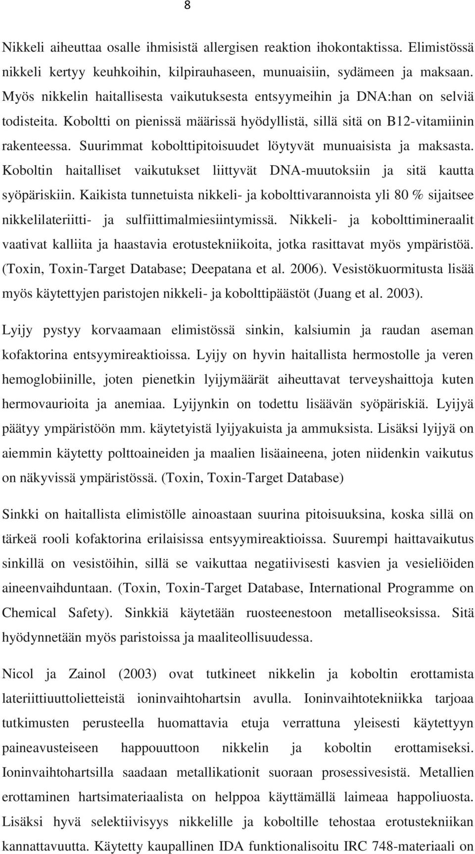 Suurimmat kobolttipitoisuudet löytyvät munuaisista ja maksasta. Koboltin haitalliset vaikutukset liittyvät DNA-muutoksiin ja sitä kautta syöpäriskiin.