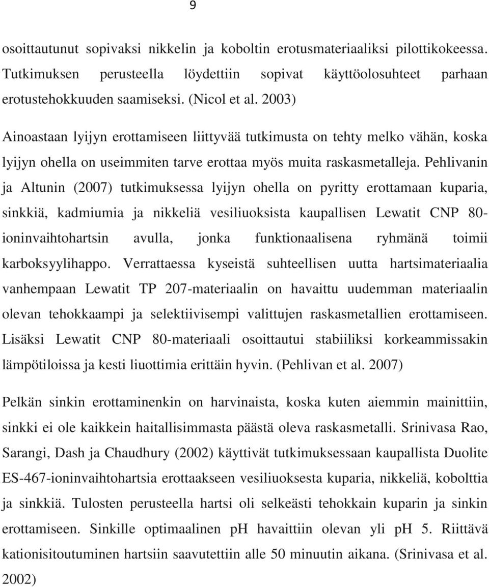 Pehlivanin ja Altunin (7) tutkimuksessa lyijyn ohella on pyritty erottamaan kuparia, sinkkiä, kadmiumia ja nikkeliä vesiliuoksista kaupallisen Lewatit CNP - ioninvaihtohartsin avulla, jonka