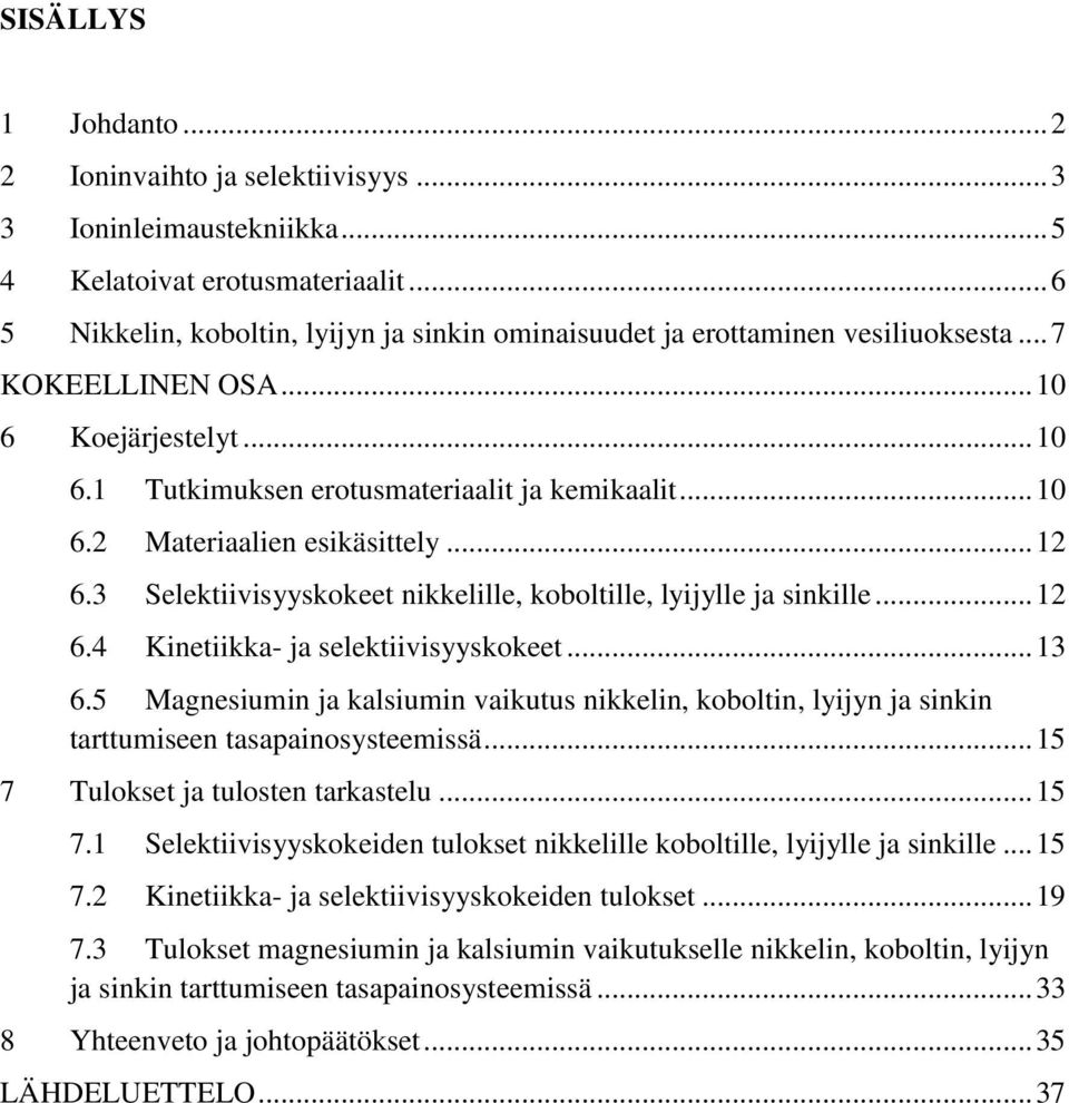 .. 13.5 Magnesiumin ja kalsiumin vaikutus nikkelin, koboltin, lyijyn ja sinkin tarttumiseen tasapainosysteemissä... 15 7 Tulokset ja tulosten tarkastelu... 15 7.1 Selektiivisyyskokeiden tulokset nikkelille koboltille, lyijylle ja sinkille.