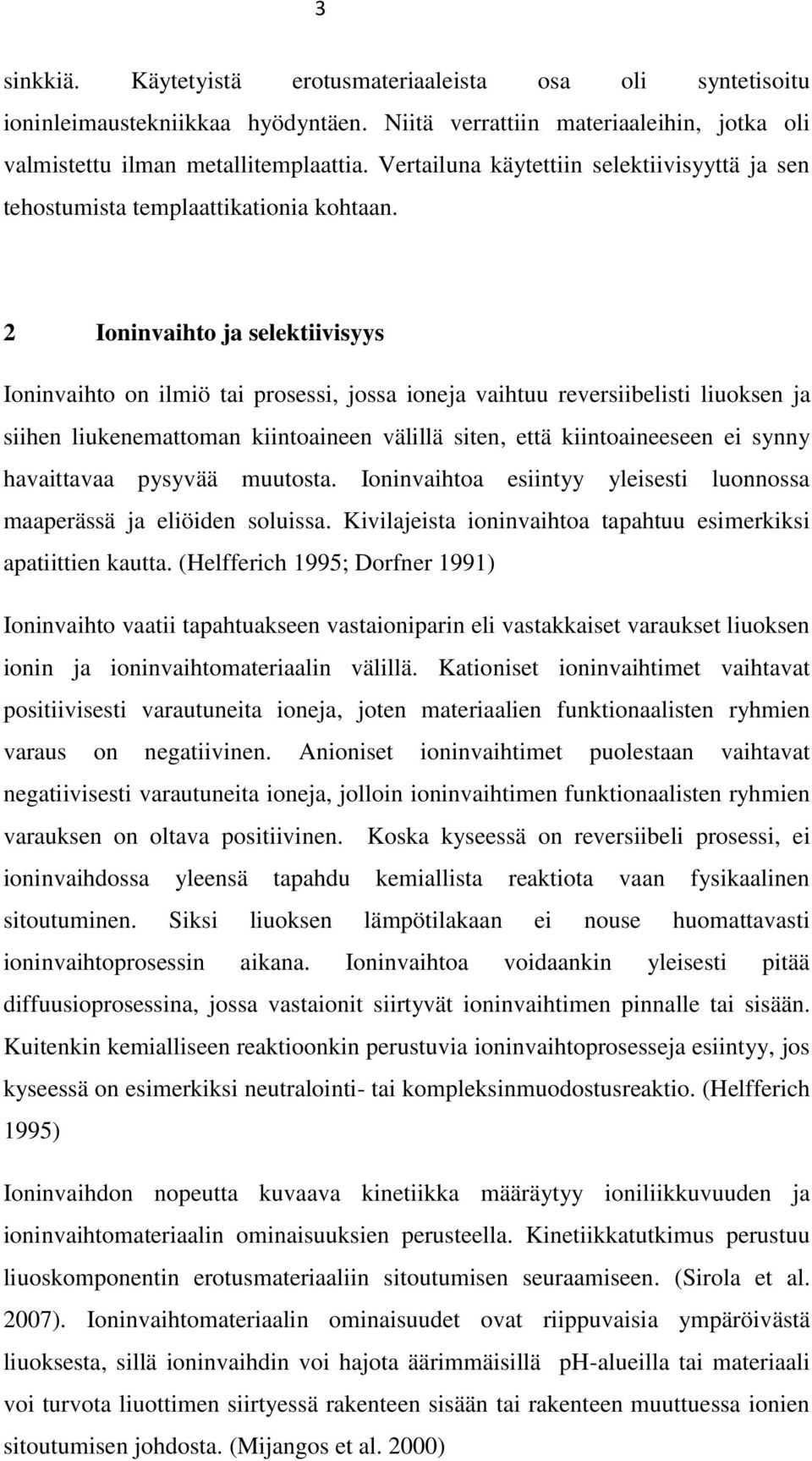 Ioninvaihto ja selektiivisyys Ioninvaihto on ilmiö tai prosessi, jossa ioneja vaihtuu reversiibelisti liuoksen ja siihen liukenemattoman kiintoaineen välillä siten, että kiintoaineeseen ei synny