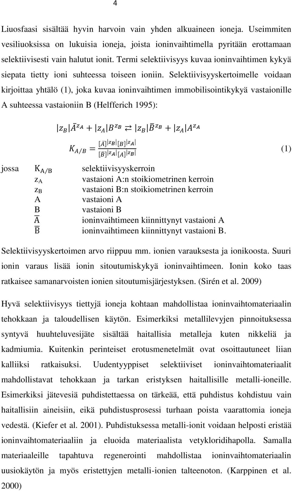 Selektiivisyyskertoimelle voidaan kirjoittaa yhtälö (1), joka kuvaa ioninvaihtimen immobilisointikykyä vastaionille A suhteessa vastaioniin B (Helfferich 1995): [ ] [ ] [ ] [ ] (1) jossa