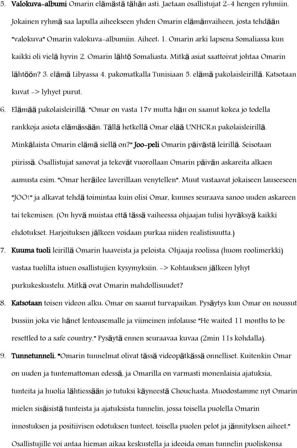 Katsotaa kuvat -> lyhyet purut. 6. Eläm ää pakolaisleirill ä. Omar o vasta 17v mutta hä o saaut kokea jo todella rakkoja asiota elämässää. Täll ä hetkell ä Omar el ää UNHCR: pakolaisleirill ä.