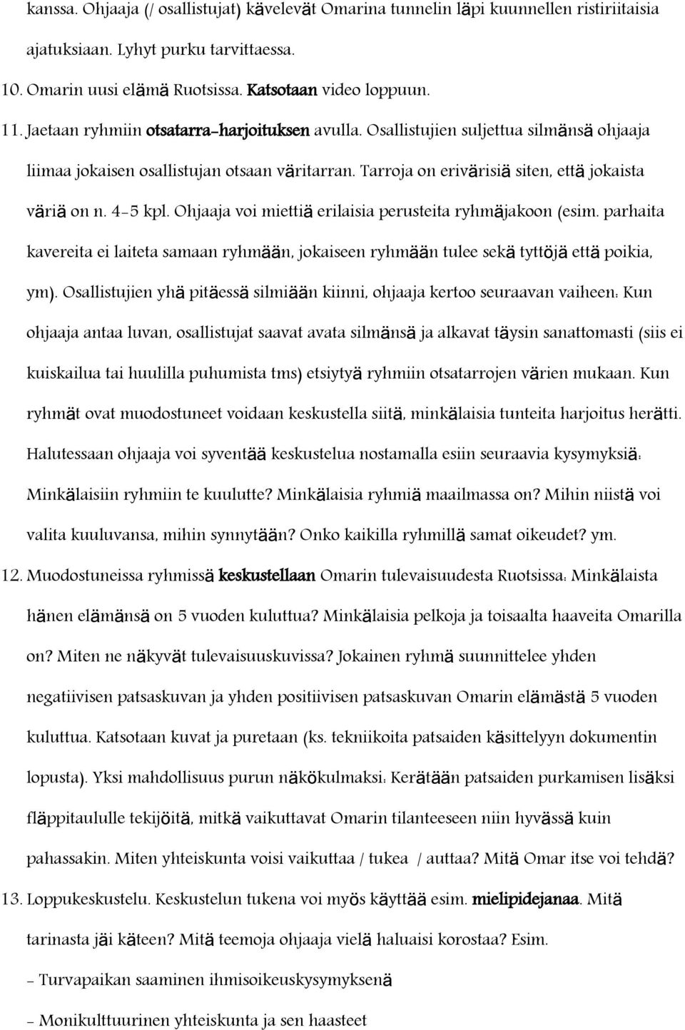 Ohjaaja voi mietti ä erilaisia perusteita ryhmä jakoo (esim. parhaita kavereita ei laiteta samaa ryhmää, jokaisee ryhmää tulee sek ä tyttöj ä ett ä poikia, ym).