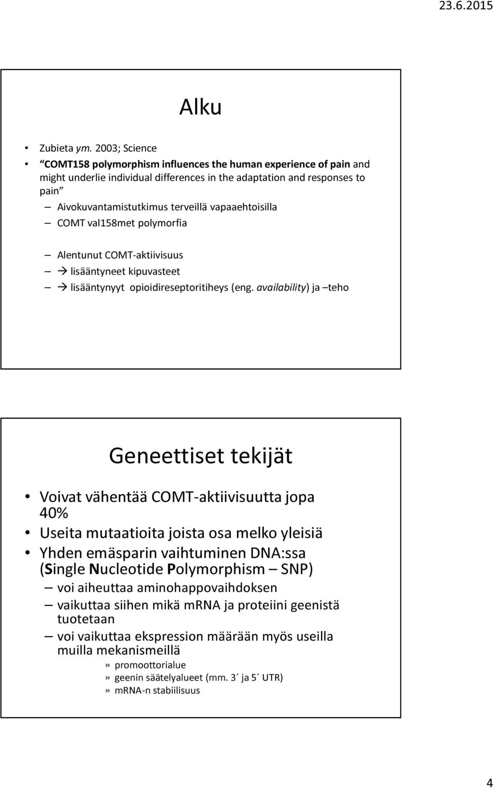 vapaaehtoisilla COMT val158met polymorfia Alentunut COMT-aktiivisuus lisääntyneet kipuvasteet lisääntynyyt opioidireseptoritiheys (eng.