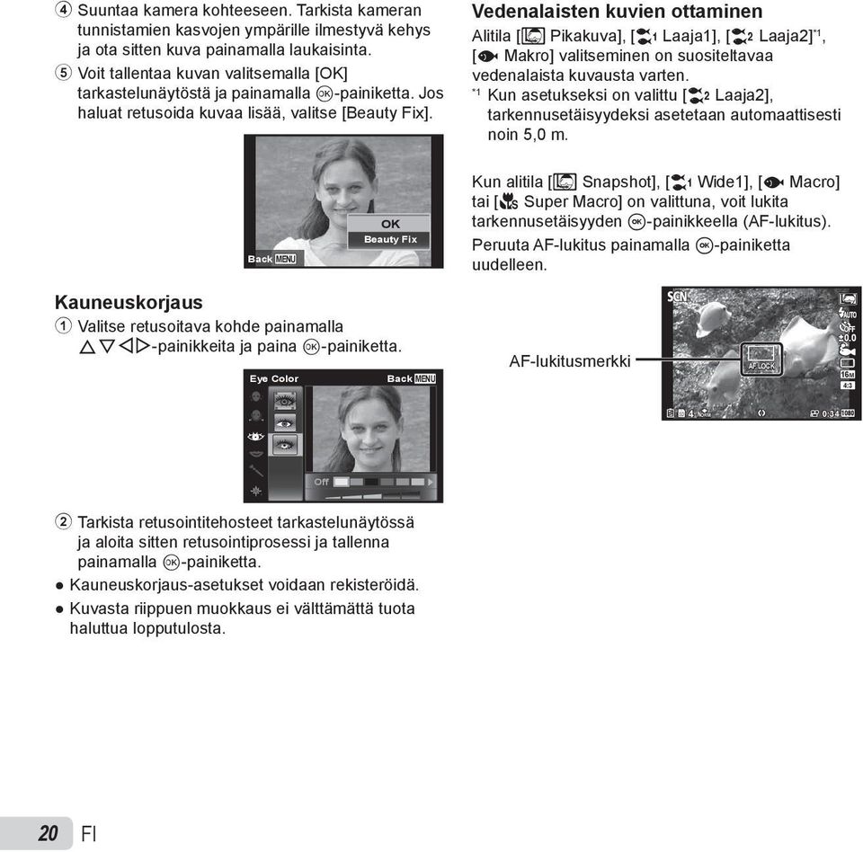 Vedenalaisten kuvien ottaminen Alitila [M Pikakuva], [k Laaja1], [l Laaja2] *1, [H Makro] valitseminen on suositeltavaa vedenalaista kuvausta varten.