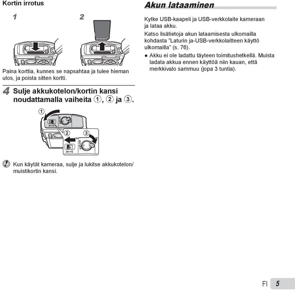 Katso lisätietoja akun lataamisesta ulkomailla kohdasta Laturin ja-usb-verkkolaitteen käyttö ulkomailla (s. 76).