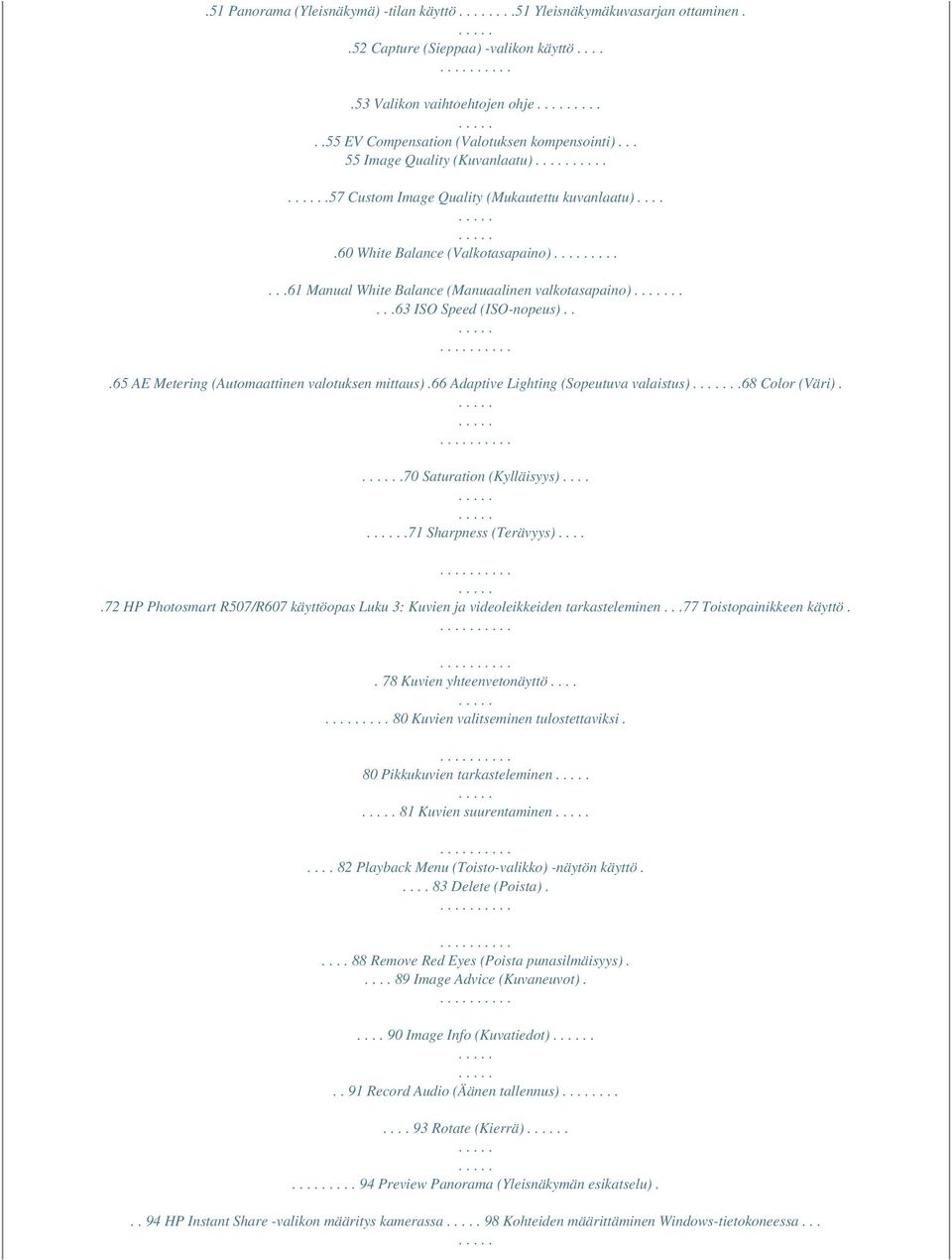 ....63 ISO Speed (ISO-nopeus)...65 AE Metering (Automaattinen valotuksen mittaus).66 Adaptive Lighting (Sopeutuva valaistus)..68 Color (Väri)..70 Saturation (Kylläisyys).....71 Sharpness (Terävyys).