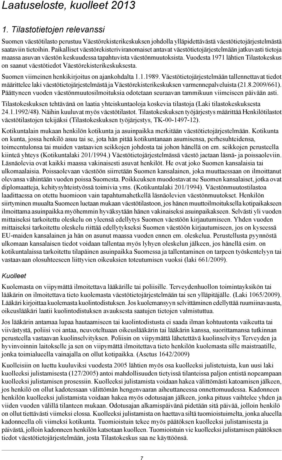 Vuodesta 1971 lähtien Tilastokeskus on saanut väestötiedot Väestörekisterikeskuksesta. Suomen viimeinen henkikirjoitus on ajankohdalta 1.1.1989.