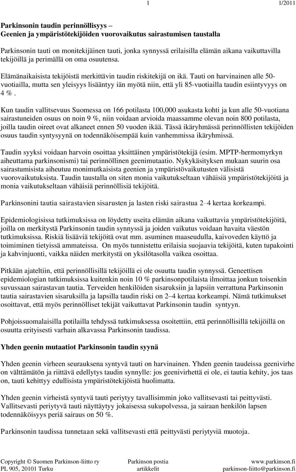 Tauti on harvinainen alle 50- vuotiailla, mutta sen yleisyys lisääntyy iän myötä niin, että yli 85-vuotiailla taudin esiintyvyys on 4 %.