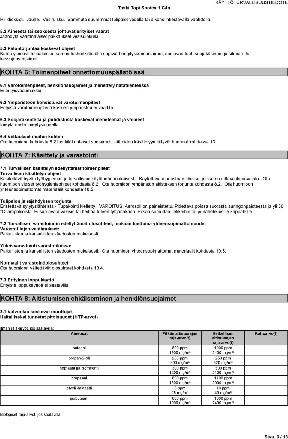 3 Palontorjuntaa koskevat ohjeet Kuten yleisesti tulipaloissa: sammutushenkilöstölle sopivat hengityksensuojaimet, suojavaatteet, suojakäsineet ja silmien- tai kasvojensuojaimet.