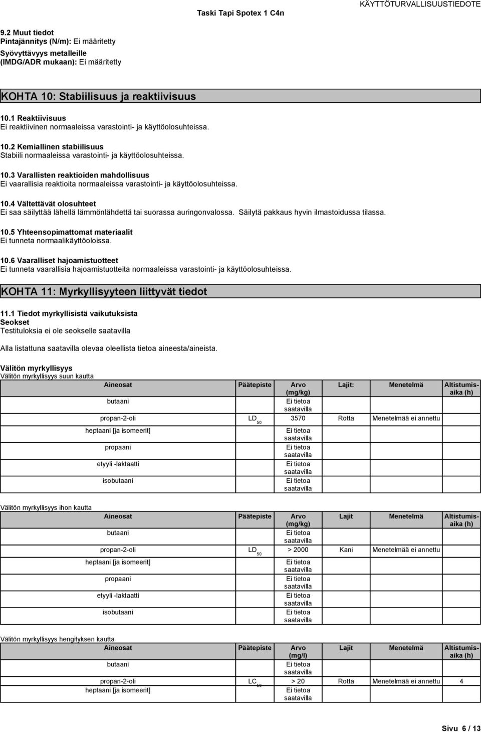 10.4 Vältettävät olosuhteet Ei saa säilyttää lähellä lämmönlähdettä tai suorassa auringonvalossa. Säilytä pakkaus hyvin ilmastoidussa tilassa. 10.