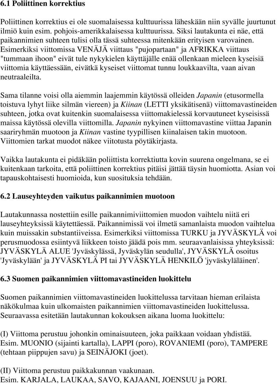 Esimerkiksi viittomissa VENÄJÄ viittaus "pujopartaan" ja AFRIKKA viittaus "tummaan ihoon" eivät tule nykykielen käyttäjälle enää ollenkaan mieleen kyseisiä viittomia käyttäessään, eivätkä kyseiset