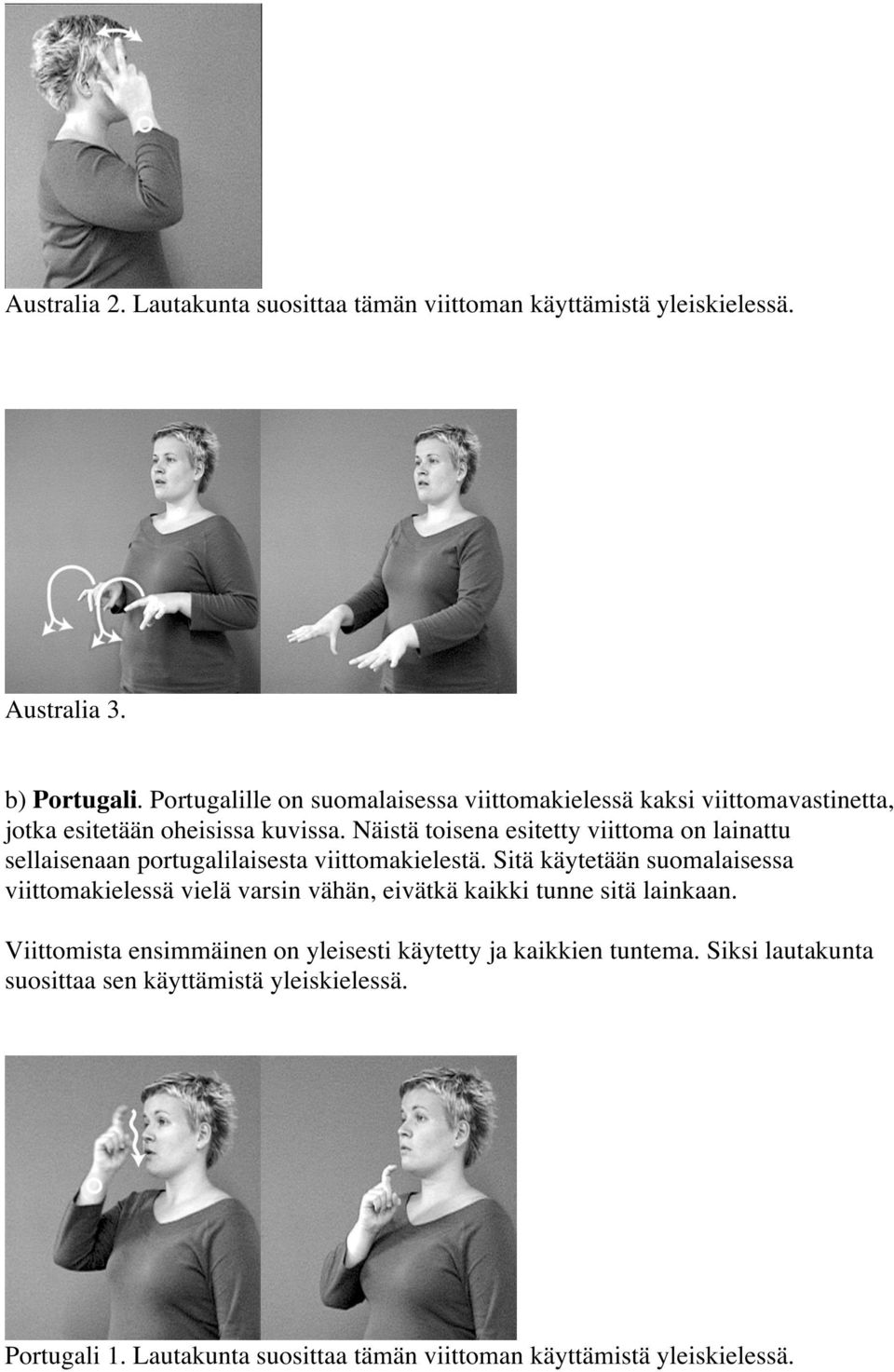 Näistä toisena esitetty viittoma on lainattu sellaisenaan portugalilaisesta viittomakielestä.