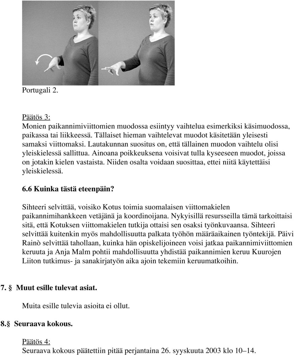 Ainoana poikkeuksena voisivat tulla kyseeseen muodot, joissa on jotakin kielen vastaista. Niiden osalta voidaan suosittaa, ettei niitä käytettäisi yleiskielessä. 6.6 Kuinka tästä eteenpäin?