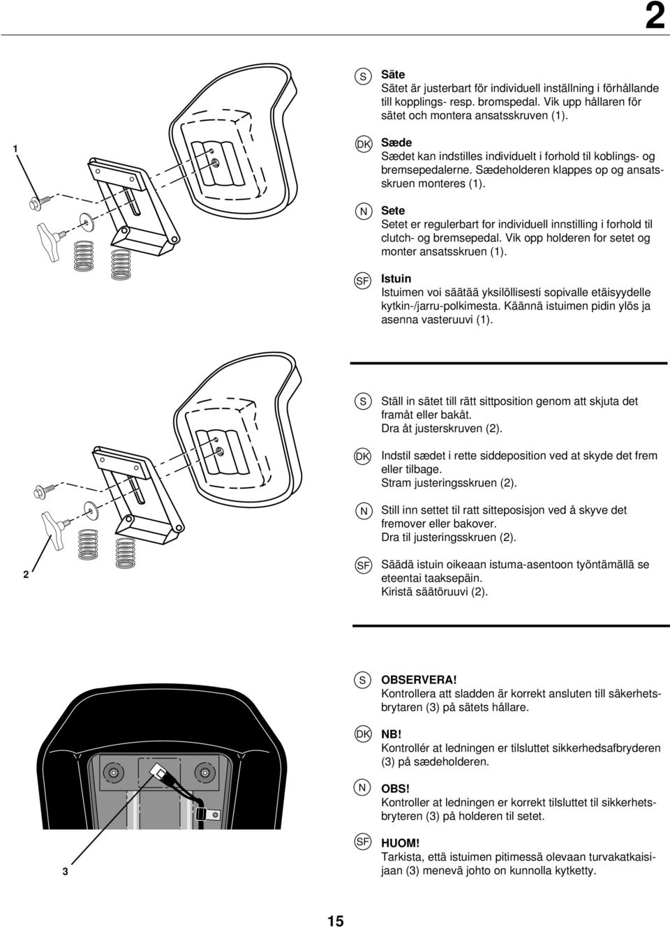 ete etet er regulerbart for individuell innstilling i forhold til clutch- og bremsepedal. Vik opp holderen for setet og monter ansatsskruen (1).