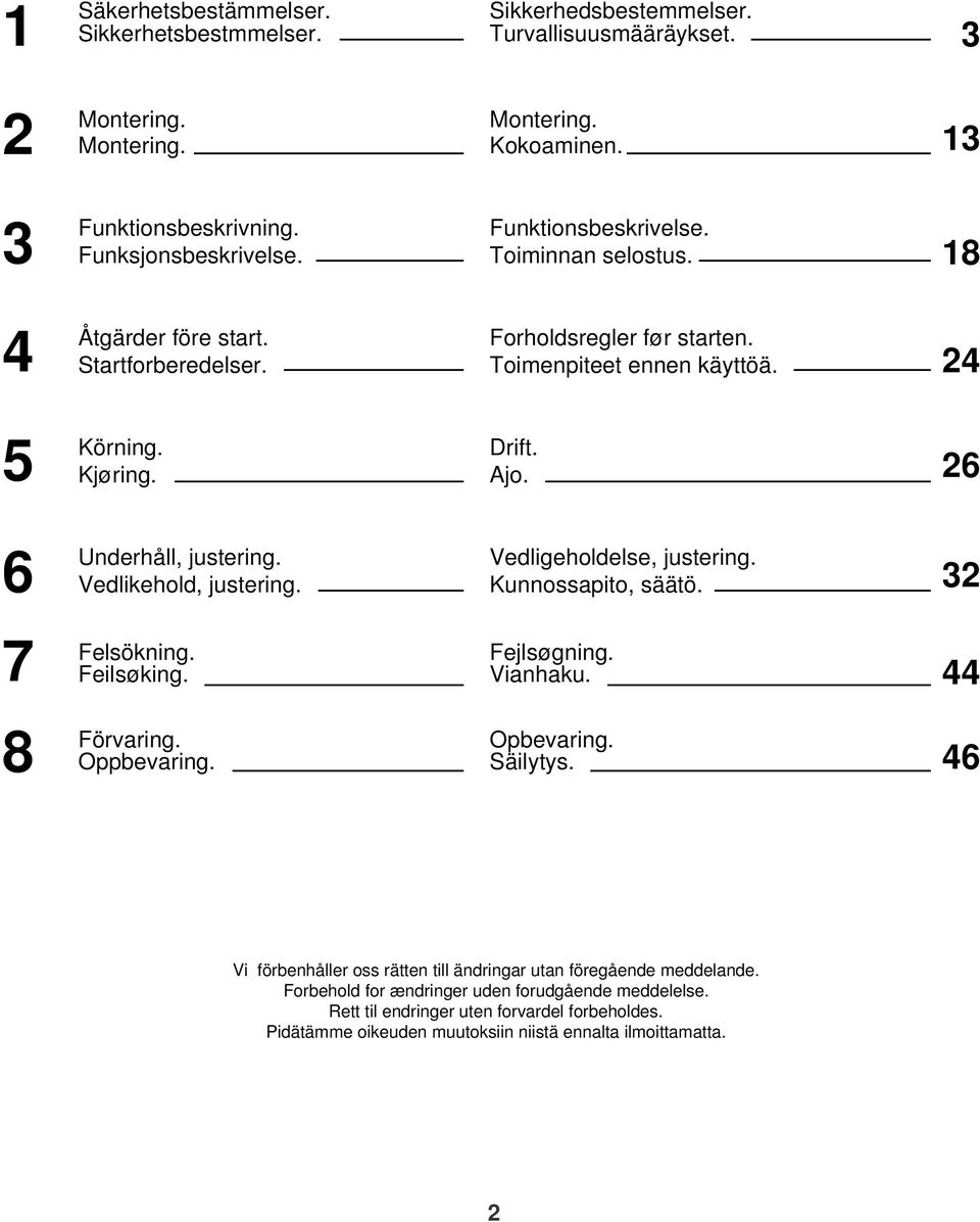 26 6 Underhåll, justering. Vedlikehold, justering. Vedligeholdelse, justering. Kunnossapito, säätö. 32 7 Felsökning. Feilsøking. Fejlsøgning. Vianhaku. 44 8 Förvaring. Oppbevaring. Opbevaring.