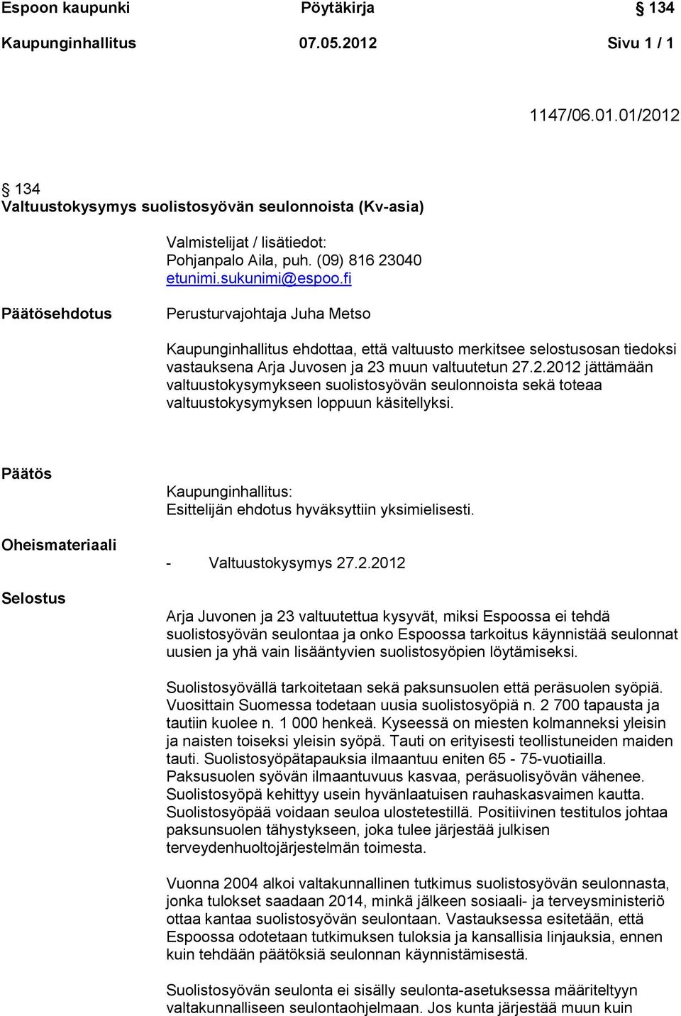 muun valtuutetun 27.2.2012 jättämään valtuustokysymykseen suolistosyövän seulonnoista sekä toteaa valtuustokysymyksen loppuun käsitellyksi.