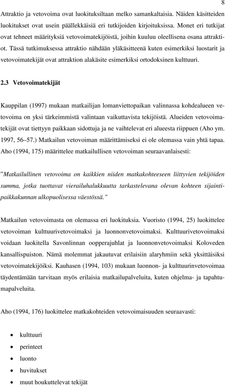 Tässä tutkimuksessa attraktio nähdään yläkäsitteenä kuten esimerkiksi luostarit ja vetovoimatekijät ovat attraktion alakäsite esimerkiksi ortodoksinen kulttuuri. 2.