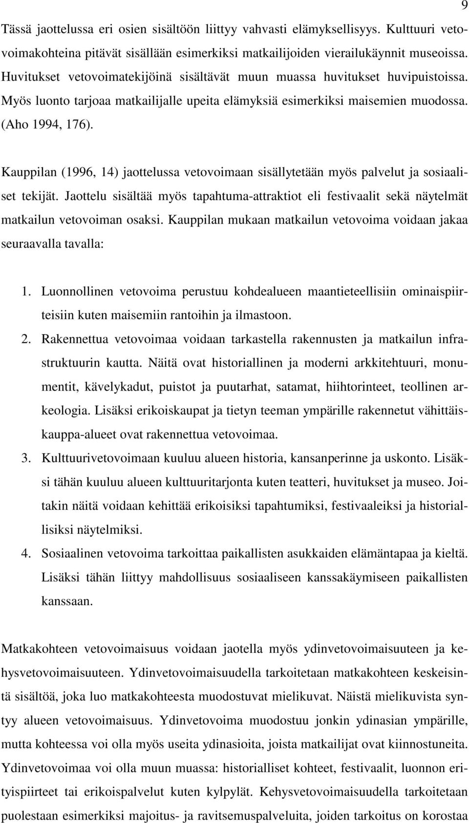 Kauppilan (1996, 14) jaottelussa vetovoimaan sisällytetään myös palvelut ja sosiaaliset tekijät. Jaottelu sisältää myös tapahtuma-attraktiot eli festivaalit sekä näytelmät matkailun vetovoiman osaksi.