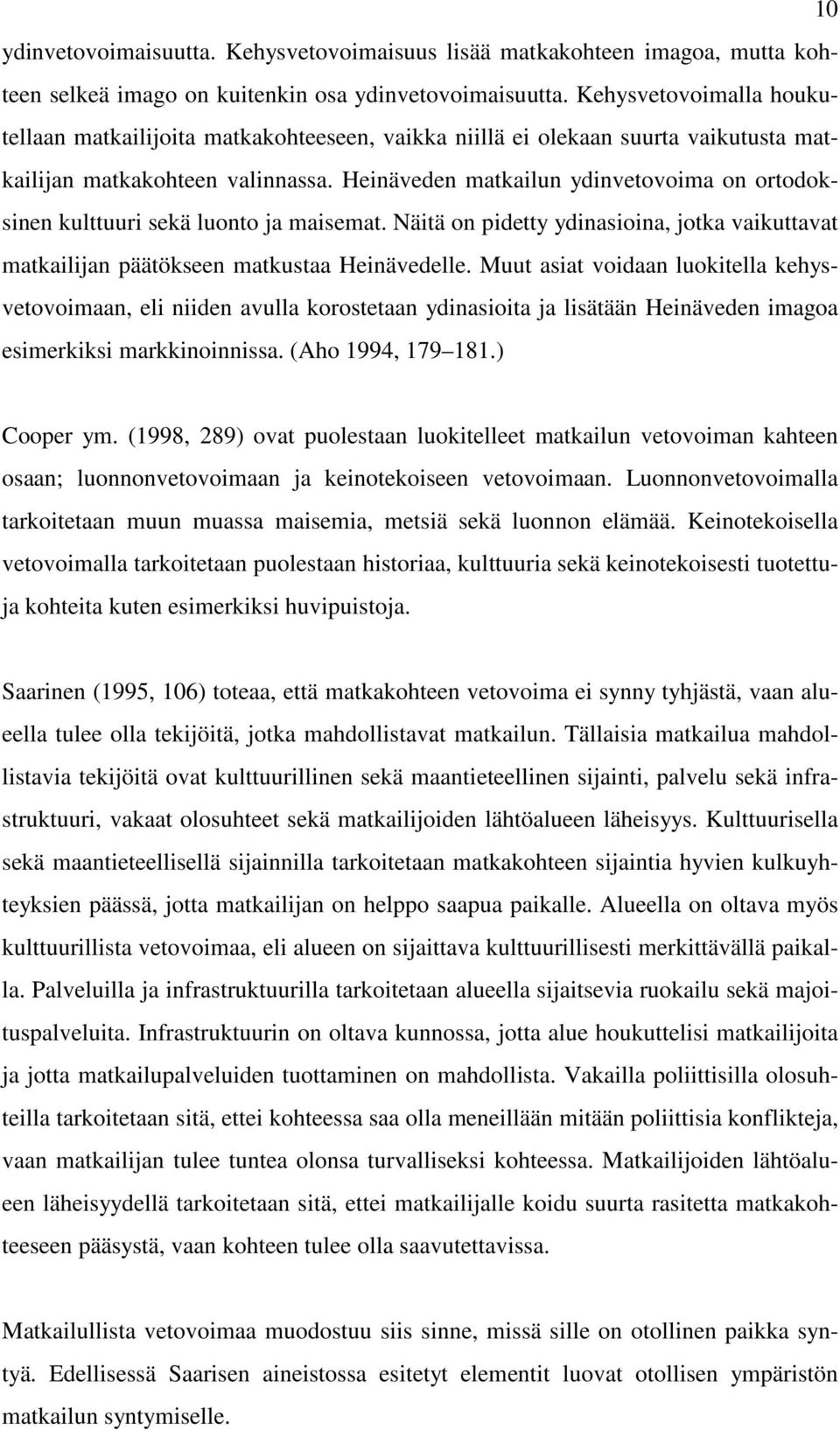 Heinäveden matkailun ydinvetovoima on ortodoksinen kulttuuri sekä luonto ja maisemat. Näitä on pidetty ydinasioina, jotka vaikuttavat matkailijan päätökseen matkustaa Heinävedelle.