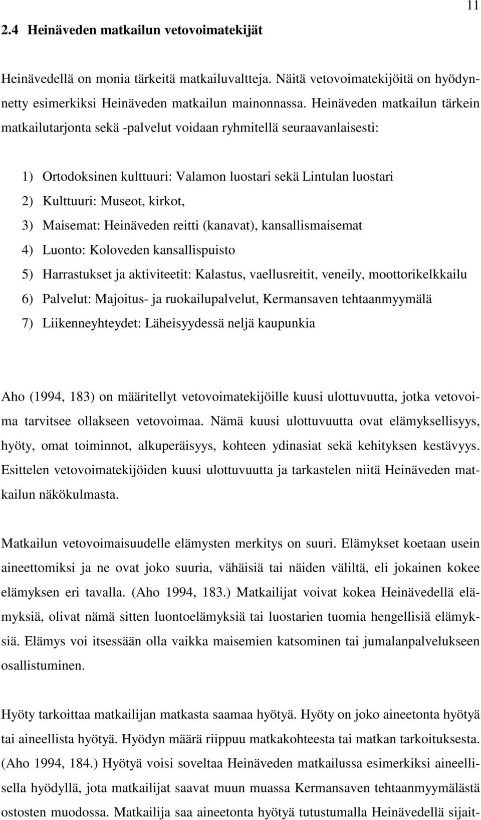 Maisemat: Heinäveden reitti (kanavat), kansallismaisemat 4) Luonto: Koloveden kansallispuisto 5) Harrastukset ja aktiviteetit: Kalastus, vaellusreitit, veneily, moottorikelkkailu 6) Palvelut: