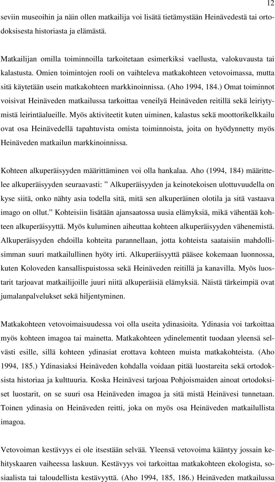 Omien toimintojen rooli on vaihteleva matkakohteen vetovoimassa, mutta sitä käytetään usein matkakohteen markkinoinnissa. (Aho 1994, 184.