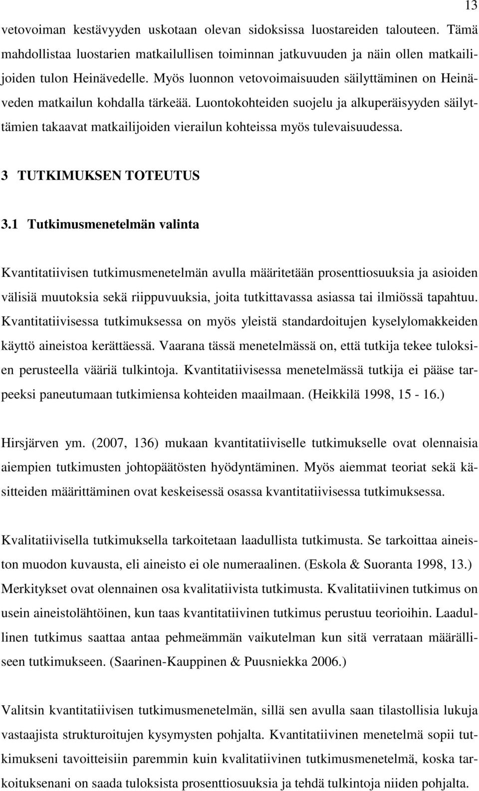 Luontokohteiden suojelu ja alkuperäisyyden säilyttämien takaavat matkailijoiden vierailun kohteissa myös tulevaisuudessa. 3 TUTKIMUKSEN TOTEUTUS 3.