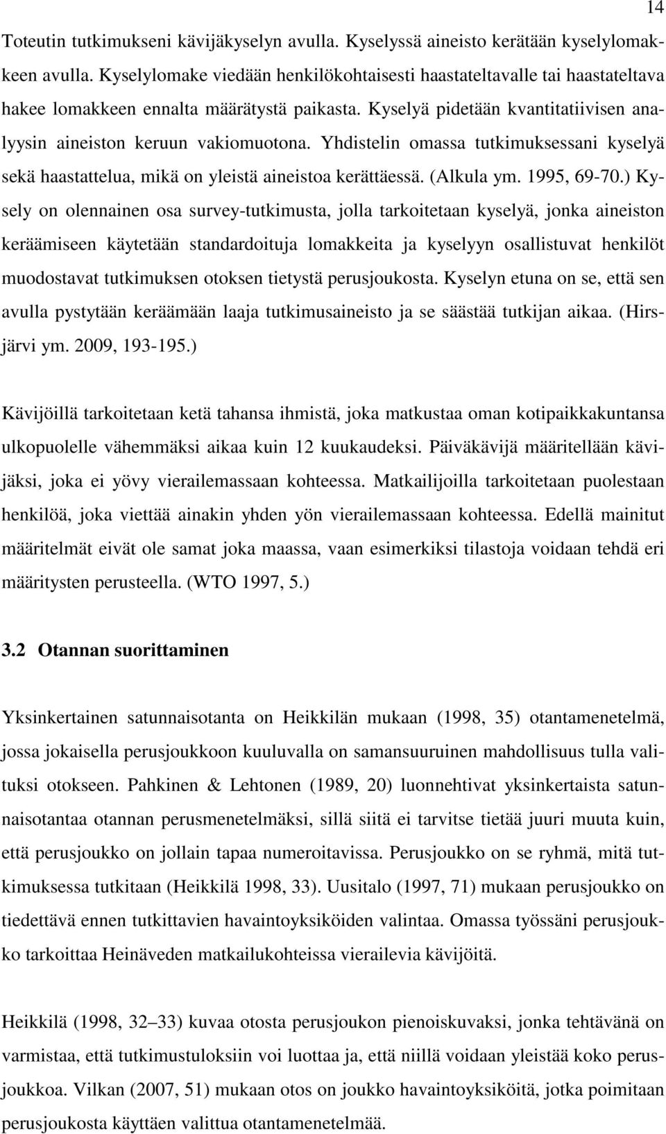 Yhdistelin omassa tutkimuksessani kyselyä sekä haastattelua, mikä on yleistä aineistoa kerättäessä. (Alkula ym. 1995, 69-70.