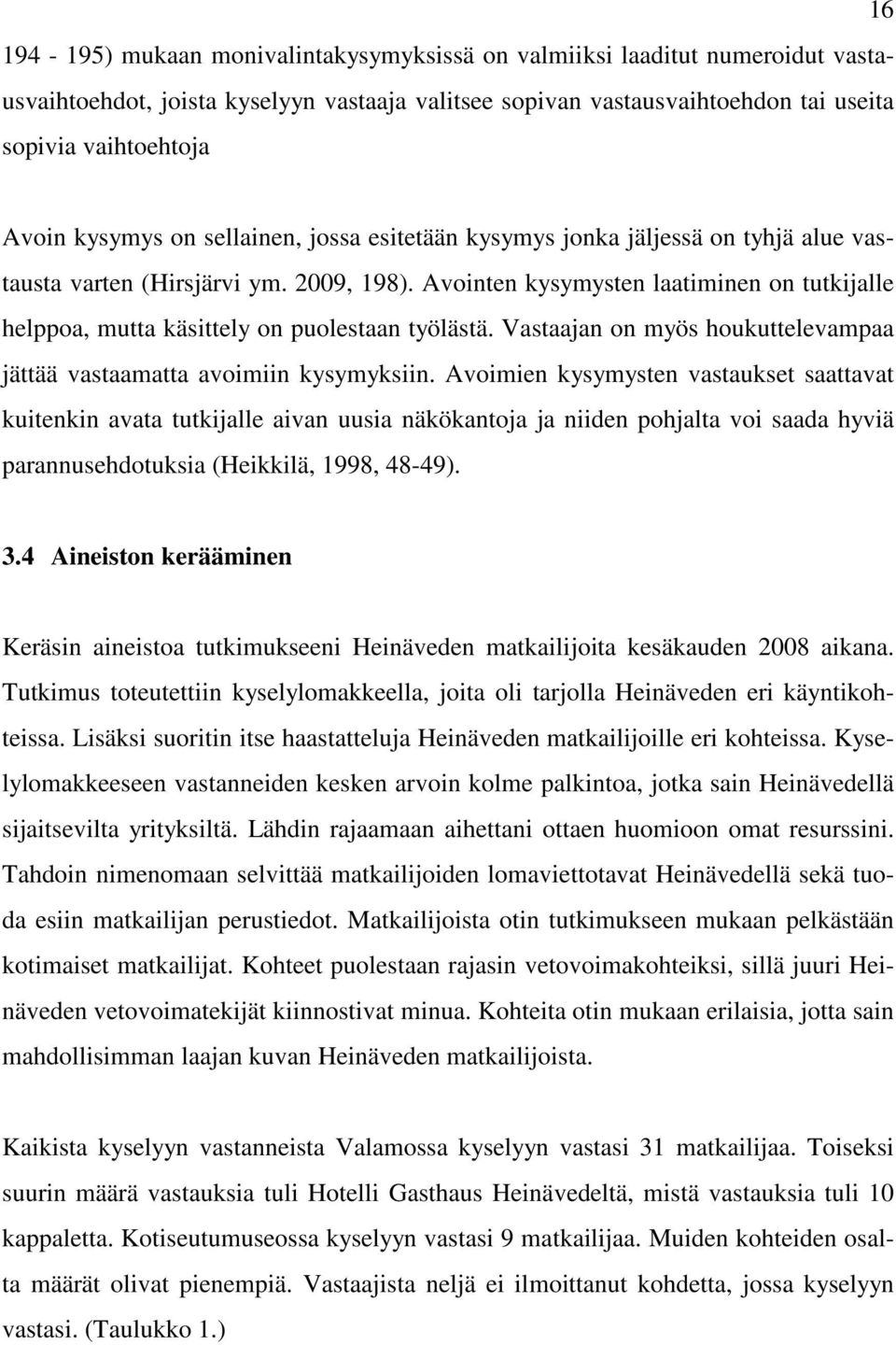 Avointen kysymysten laatiminen on tutkijalle helppoa, mutta käsittely on puolestaan työlästä. Vastaajan on myös houkuttelevampaa jättää vastaamatta avoimiin kysymyksiin.