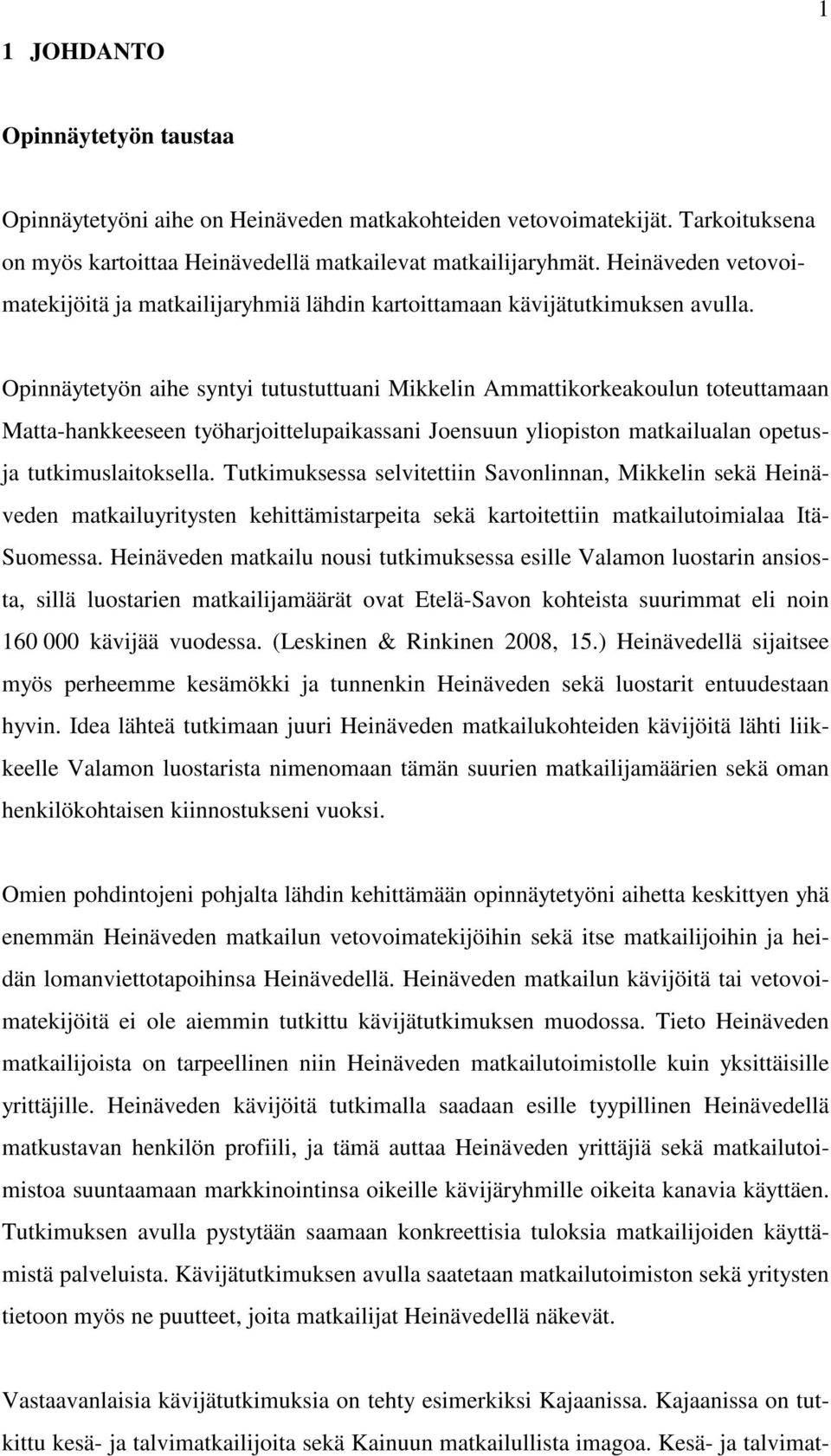 Opinnäytetyön aihe syntyi tutustuttuani Mikkelin Ammattikorkeakoulun toteuttamaan Matta-hankkeeseen työharjoittelupaikassani Joensuun yliopiston matkailualan opetusja tutkimuslaitoksella.