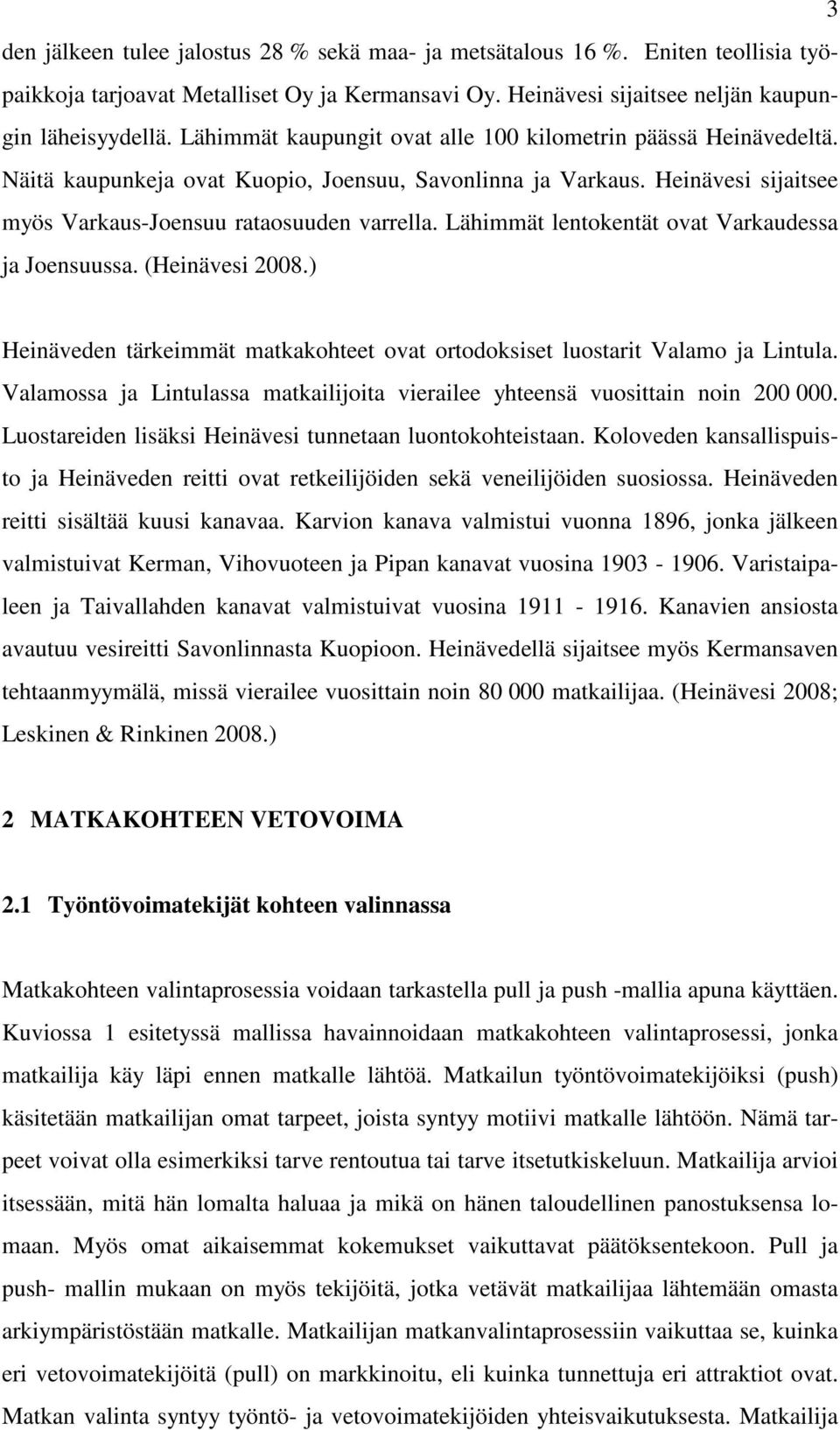 Lähimmät lentokentät ovat Varkaudessa ja Joensuussa. (Heinävesi 2008.) Heinäveden tärkeimmät matkakohteet ovat ortodoksiset luostarit Valamo ja Lintula.