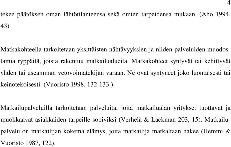 Matkakohteet syntyvät tai kehittyvät yhden tai useamman vetovoimatekijän varaan. Ne ovat syntyneet joko luontaisesti tai keinotekoisesti. (Vuoristo 1998, 132-133.